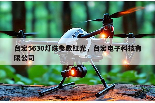 台宏5630灯珠参数红光，台宏电子科技有限公司-第1张图片-led灯珠, 贴片led灯珠, 直插led灯珠, 大功率灯珠, 3528灯珠, led灯珠厂家广东台宏光电科技有限公司 服务热线400-689-8189