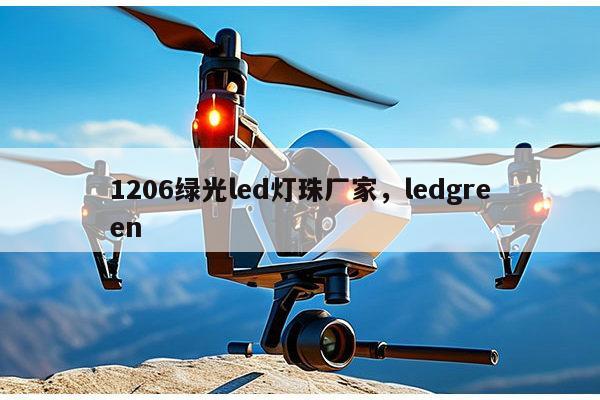 1206绿光led灯珠厂家，ledgreen-第1张图片-led灯珠, 贴片led灯珠, 直插led灯珠, 大功率灯珠, 3528灯珠, led灯珠厂家广东台宏光电科技有限公司 服务热线400-689-8189