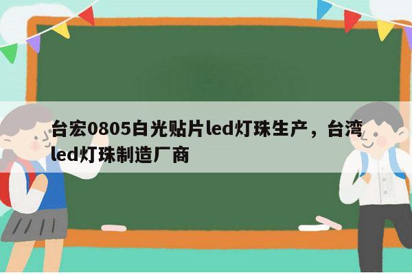 台宏0805白光贴片led灯珠生产，台湾led灯珠制造厂商-第1张图片-led灯珠, 贴片led灯珠, 直插led灯珠, 大功率灯珠, 3528灯珠, led灯珠厂家广东台宏光电科技有限公司 服务热线400-689-8189