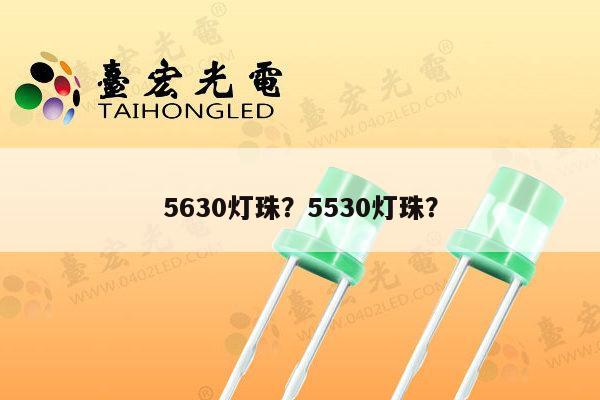 5630灯珠？5530灯珠？-第1张图片-led灯珠, 贴片led灯珠, 直插led灯珠, 大功率灯珠, 3528灯珠, led灯珠厂家广东台宏光电科技有限公司 服务热线400-689-8189