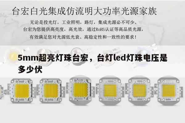 5mm超亮灯珠台宏,台灯led灯珠电压是多少伏-第1张图片-led灯珠, 贴片led灯珠, 直插led灯珠, 大功率灯珠, 3528灯珠, led灯珠厂家广东台宏光电科技有限公司 服务热线400-689-8189 5mm超亮灯珠台宏,台灯led灯珠电压是多少伏-第1张图片-led灯珠, 贴片led灯珠, 直插led灯珠, 大功率灯珠, 3528灯珠, led灯珠厂家广东台宏光电科技有限公司 服务热线400-689-8189