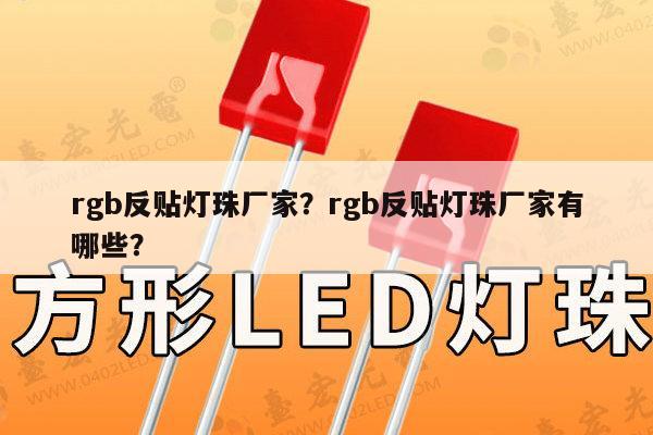 rgb反贴灯珠厂家?rgb反贴灯珠厂家有哪些?-第1张图片-led灯珠, 贴片led灯珠, 直插led灯珠, 大功率灯珠, 3528灯珠, led灯珠厂家广东台宏光电科技有限公司 服务热线400-689-8189 rgb反贴灯珠厂家?rgb反贴灯珠厂家有哪些?-第1张图片-led灯珠, 贴片led灯珠, 直插led灯珠, 大功率灯珠, 3528灯珠, led灯珠厂家广东台宏光电科技有限公司 服务热线400-689-8189