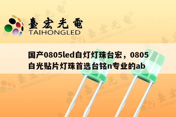国产0805led白灯灯珠台宏,0805白光贴片灯珠首选台铭n专业的ab-第1张图片-led灯珠, 贴片led灯珠, 直插led灯珠, 大功率灯珠, 3528灯珠, led灯珠厂家广东台宏光电科技有限公司 服务热线400-689-8189 国产0805led白灯灯珠台宏,0805白光贴片灯珠首选台铭n专业的ab-第1张图片-led灯珠, 贴片led灯珠, 直插led灯珠, 大功率灯珠, 3528灯珠, led灯珠厂家广东台宏光电科技有限公司 服务热线400-689-8189