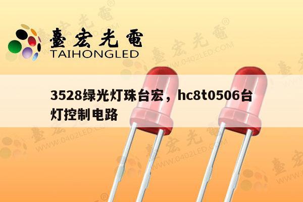 3528绿光灯珠台宏，hc8t0506台灯控制电路-第1张图片-led灯珠, 贴片led灯珠, 直插led灯珠, 大功率灯珠, 3528灯珠, led灯珠厂家广东台宏光电科技有限公司 服务热线400-689-8189