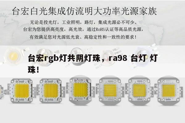 台宏rgb灯共阴灯珠,ra98 台灯 灯珠!-第1张图片-led灯珠, 贴片led灯珠, 直插led灯珠, 大功率灯珠, 3528灯珠, led灯珠厂家广东台宏光电科技有限公司 服务热线400-689-8189 台宏rgb灯共阴灯珠,ra98 台灯 灯珠!-第1张图片-led灯珠, 贴片led灯珠, 直插led灯珠, 大功率灯珠, 3528灯珠, led灯珠厂家广东台宏光电科技有限公司 服务热线400-689-8189