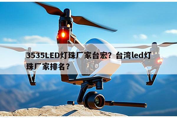 3535LED灯珠厂家台宏?台湾led灯珠厂家排名?-第1张图片-led灯珠, 贴片led灯珠, 直插led灯珠, 大功率灯珠, 3528灯珠, led灯珠厂家广东台宏光电科技有限公司 服务热线400-689-8189 3535LED灯珠厂家台宏?台湾led灯珠厂家排名?-第1张图片-led灯珠, 贴片led灯珠, 直插led灯珠, 大功率灯珠, 3528灯珠, led灯珠厂家广东台宏光电科技有限公司 服务热线400-689-8189