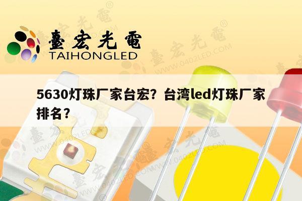5630灯珠厂家台宏?台湾led灯珠厂家排名?-第1张图片-led灯珠, 贴片led灯珠, 直插led灯珠, 大功率灯珠, 3528灯珠, led灯珠厂家广东台宏光电科技有限公司 服务热线400-689-8189 5630灯珠厂家台宏?台湾led灯珠厂家排名?-第1张图片-led灯珠, 贴片led灯珠, 直插led灯珠, 大功率灯珠, 3528灯珠, led灯珠厂家广东台宏光电科技有限公司 服务热线400-689-8189