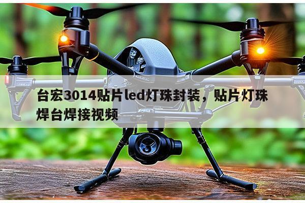 台宏3014贴片led灯珠封装,贴片灯珠焊台焊接视频-第1张图片-led灯珠, 贴片led灯珠, 直插led灯珠, 大功率灯珠, 3528灯珠, led灯珠厂家广东台宏光电科技有限公司 服务热线400-689-8189 台宏3014贴片led灯珠封装,贴片灯珠焊台焊接视频-第1张图片-led灯珠, 贴片led灯珠, 直插led灯珠, 大功率灯珠, 3528灯珠, led灯珠厂家广东台宏光电科技有限公司 服务热线400-689-8189