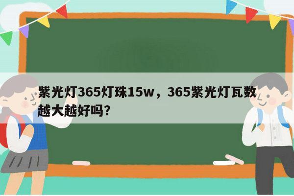 紫光灯365灯珠15w，365紫光灯瓦数越大越好吗？-第1张图片-led灯珠, 贴片led灯珠, 直插led灯珠, 大功率灯珠, 3528灯珠, led灯珠厂家广东台宏光电科技有限公司 服务热线400-689-8189