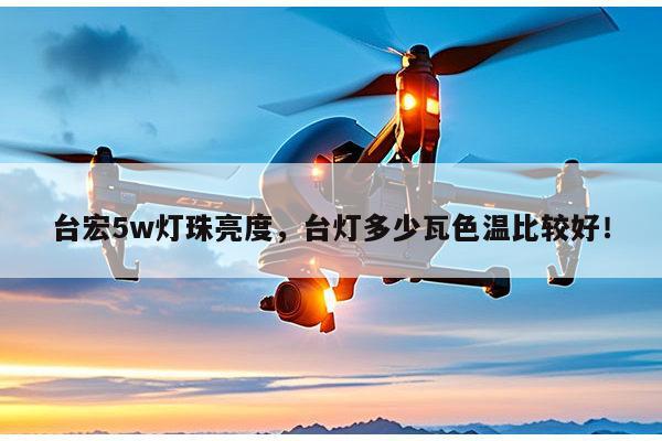 台宏5w灯珠亮度，台灯多少瓦色温比较好！-第1张图片-led灯珠, 贴片led灯珠, 直插led灯珠, 大功率灯珠, 3528灯珠, led灯珠厂家广东台宏光电科技有限公司 服务热线400-689-8189