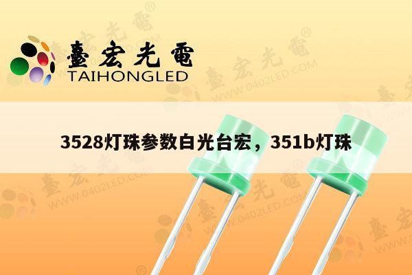 3528灯珠参数白光台宏，351b灯珠-第1张图片-led灯珠, 贴片led灯珠, 直插led灯珠, 大功率灯珠, 3528灯珠, led灯珠厂家广东台宏光电科技有限公司 服务热线400-689-8189