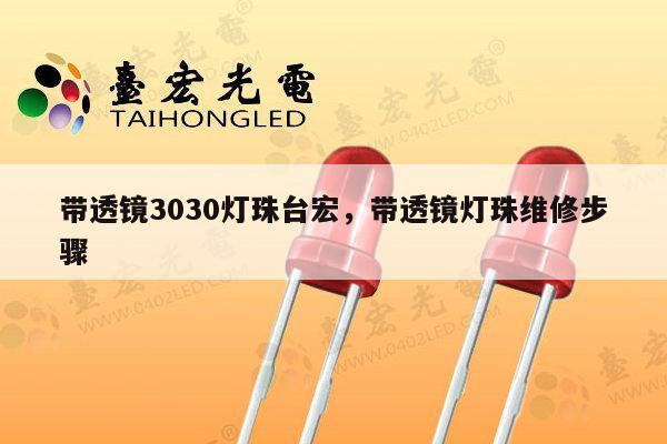 带透镜3030灯珠台宏，带透镜灯珠维修步骤-第1张图片-led灯珠, 贴片led灯珠, 直插led灯珠, 大功率灯珠, 3528灯珠, led灯珠厂家广东台宏光电科技有限公司 服务热线400-689-8189