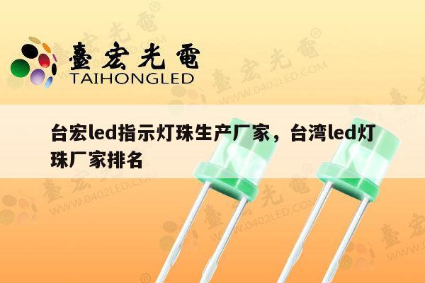 台宏led指示灯珠生产厂家，台湾led灯珠厂家排名-第1张图片-led灯珠, 贴片led灯珠, 直插led灯珠, 大功率灯珠, 3528灯珠, led灯珠厂家广东台宏光电科技有限公司 服务热线400-689-8189