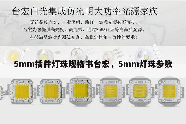 5mm插件灯珠规格书台宏,5mm灯珠参数-第1张图片-led灯珠, 贴片led灯珠, 直插led灯珠, 大功率灯珠, 3528灯珠, led灯珠厂家广东台宏光电科技有限公司 服务热线400-689-8189 5mm插件灯珠规格书台宏,5mm灯珠参数-第1张图片-led灯珠, 贴片led灯珠, 直插led灯珠, 大功率灯珠, 3528灯珠, led灯珠厂家广东台宏光电科技有限公司 服务热线400-689-8189