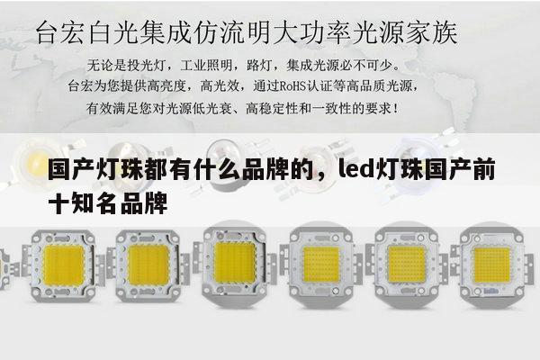 国产灯珠都有什么品牌的，led灯珠国产前十知名品牌-第1张图片-led灯珠, 贴片led灯珠, 直插led灯珠, 大功率灯珠, 3528灯珠, led灯珠厂家广东台宏光电科技有限公司 服务热线400-689-8189