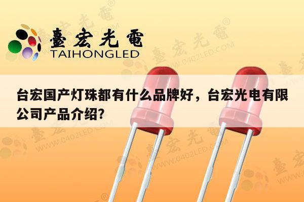 台宏国产灯珠都有什么品牌好,台宏光电有限公司产品介绍?-第1张图片-led灯珠, 贴片led灯珠, 直插led灯珠, 大功率灯珠, 3528灯珠, led灯珠厂家广东台宏光电科技有限公司 服务热线400-689-8189 台宏国产灯珠都有什么品牌好,台宏光电有限公司产品介绍?-第1张图片-led灯珠, 贴片led灯珠, 直插led灯珠, 大功率灯珠, 3528灯珠, led灯珠厂家广东台宏光电科技有限公司 服务热线400-689-8189