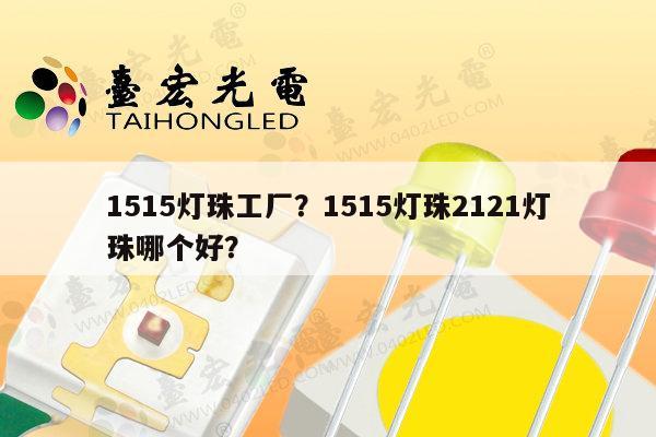 1515灯珠工厂?1515灯珠2121灯珠哪个好?-第1张图片-led灯珠, 贴片led灯珠, 直插led灯珠, 大功率灯珠, 3528灯珠, led灯珠厂家广东台宏光电科技有限公司 服务热线400-689-8189 1515灯珠工厂?1515灯珠2121灯珠哪个好?-第1张图片-led灯珠, 贴片led灯珠, 直插led灯珠, 大功率灯珠, 3528灯珠, led灯珠厂家广东台宏光电科技有限公司 服务热线400-689-8189