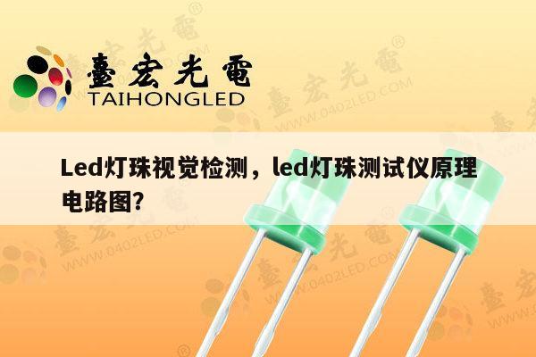 Led灯珠视觉检测,led灯珠测试仪原理电路图?-第1张图片-led灯珠, 贴片led灯珠, 直插led灯珠, 大功率灯珠, 3528灯珠, led灯珠厂家广东台宏光电科技有限公司 服务热线400-689-8189 Led灯珠视觉检测,led灯珠测试仪原理电路图?-第1张图片-led灯珠, 贴片led灯珠, 直插led灯珠, 大功率灯珠, 3528灯珠, led灯珠厂家广东台宏光电科技有限公司 服务热线400-689-8189