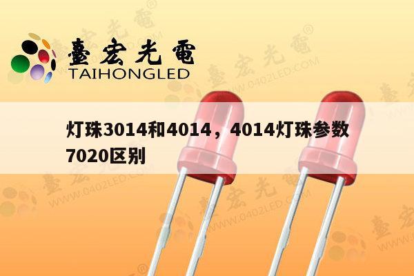 灯珠3014和4014,4014灯珠参数7020区别-第1张图片-led灯珠, 贴片led灯珠, 直插led灯珠, 大功率灯珠, 3528灯珠, led灯珠厂家广东台宏光电科技有限公司 服务热线400-689-8189 灯珠3014和4014,4014灯珠参数7020区别-第1张图片-led灯珠, 贴片led灯珠, 直插led灯珠, 大功率灯珠, 3528灯珠, led灯珠厂家广东台宏光电科技有限公司 服务热线400-689-8189