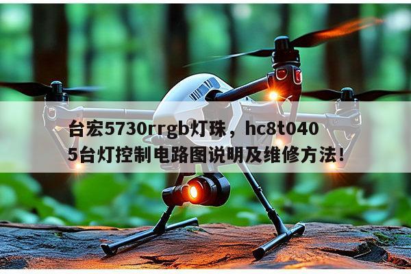 台宏5730rrgb灯珠,hc8t0405台灯控制电路图说明及维修方法!-第1张图片-led灯珠, 贴片led灯珠, 直插led灯珠, 大功率灯珠, 3528灯珠, led灯珠厂家广东台宏光电科技有限公司 服务热线400-689-8189 台宏5730rrgb灯珠,hc8t0405台灯控制电路图说明及维修方法!-第1张图片-led灯珠, 贴片led灯珠, 直插led灯珠, 大功率灯珠, 3528灯珠, led灯珠厂家广东台宏光电科技有限公司 服务热线400-689-8189