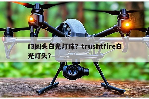 f3圆头白光灯珠?trushtfire白光灯头?-第1张图片-led灯珠, 贴片led灯珠, 直插led灯珠, 大功率灯珠, 3528灯珠, led灯珠厂家广东台宏光电科技有限公司 服务热线400-689-8189 f3圆头白光灯珠?trushtfire白光灯头?-第1张图片-led灯珠, 贴片led灯珠, 直插led灯珠, 大功率灯珠, 3528灯珠, led灯珠厂家广东台宏光电科技有限公司 服务热线400-689-8189