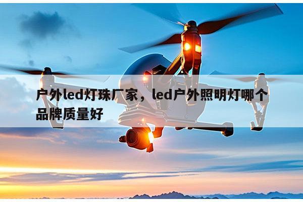 户外led灯珠厂家,led户外照明灯哪个品牌质量好-第1张图片-led灯珠, 贴片led灯珠, 直插led灯珠, 大功率灯珠, 3528灯珠, led灯珠厂家广东台宏光电科技有限公司 服务热线400-689-8189 户外led灯珠厂家,led户外照明灯哪个品牌质量好-第1张图片-led灯珠, 贴片led灯珠, 直插led灯珠, 大功率灯珠, 3528灯珠, led灯珠厂家广东台宏光电科技有限公司 服务热线400-689-8189