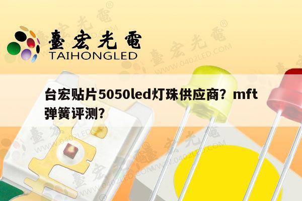 台宏贴片5050led灯珠供应商?mft弹簧评测?-第1张图片-led灯珠, 贴片led灯珠, 直插led灯珠, 大功率灯珠, 3528灯珠, led灯珠厂家广东台宏光电科技有限公司 服务热线400-689-8189 台宏贴片5050led灯珠供应商?mft弹簧评测?-第1张图片-led灯珠, 贴片led灯珠, 直插led灯珠, 大功率灯珠, 3528灯珠, led灯珠厂家广东台宏光电科技有限公司 服务热线400-689-8189