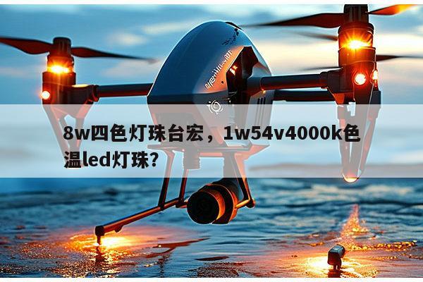 8w四色灯珠台宏,1w54v4000k色温led灯珠?-第1张图片-led灯珠, 贴片led灯珠, 直插led灯珠, 大功率灯珠, 3528灯珠, led灯珠厂家广东台宏光电科技有限公司 服务热线400-689-8189 8w四色灯珠台宏,1w54v4000k色温led灯珠?-第1张图片-led灯珠, 贴片led灯珠, 直插led灯珠, 大功率灯珠, 3528灯珠, led灯珠厂家广东台宏光电科技有限公司 服务热线400-689-8189