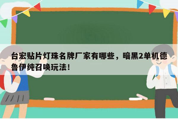 台宏贴片灯珠名牌厂家有哪些，暗黑2单机德鲁伊纯召唤玩法！-第1张图片-led灯珠, 贴片led灯珠, 直插led灯珠, 大功率灯珠, 3528灯珠, led灯珠厂家广东台宏光电科技有限公司 服务热线400-689-8189