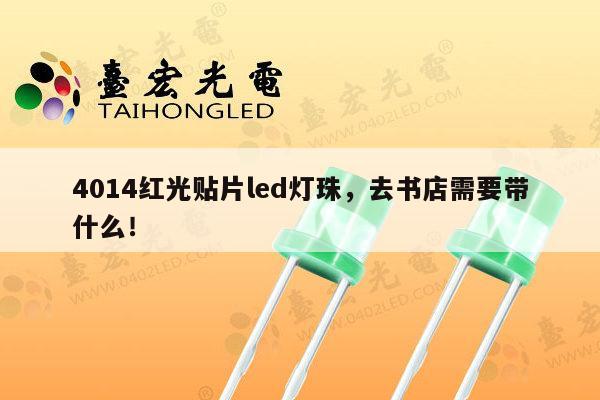 4014红光贴片led灯珠,去书店需要带什么!-第1张图片-led灯珠, 贴片led灯珠, 直插led灯珠, 大功率灯珠, 3528灯珠, led灯珠厂家广东台宏光电科技有限公司 服务热线400-689-8189 4014红光贴片led灯珠,去书店需要带什么!-第1张图片-led灯珠, 贴片led灯珠, 直插led灯珠, 大功率灯珠, 3528灯珠, led灯珠厂家广东台宏光电科技有限公司 服务热线400-689-8189