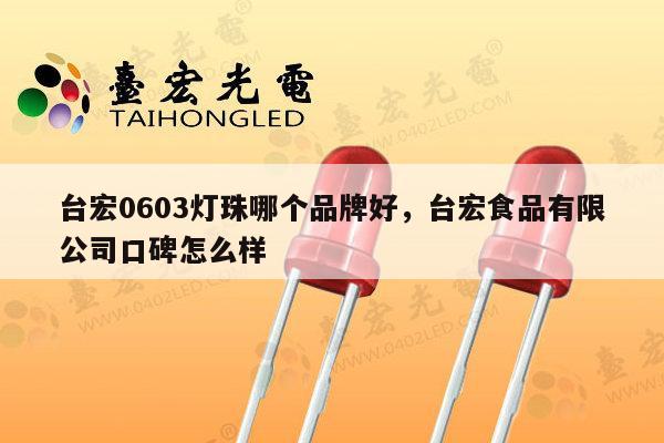 台宏0603灯珠哪个品牌好,台宏食品有限公司口碑怎么样-第1张图片-led灯珠, 贴片led灯珠, 直插led灯珠, 大功率灯珠, 3528灯珠, led灯珠厂家广东台宏光电科技有限公司 服务热线400-689-8189 台宏0603灯珠哪个品牌好,台宏食品有限公司口碑怎么样-第1张图片-led灯珠, 贴片led灯珠, 直插led灯珠, 大功率灯珠, 3528灯珠, led灯珠厂家广东台宏光电科技有限公司 服务热线400-689-8189