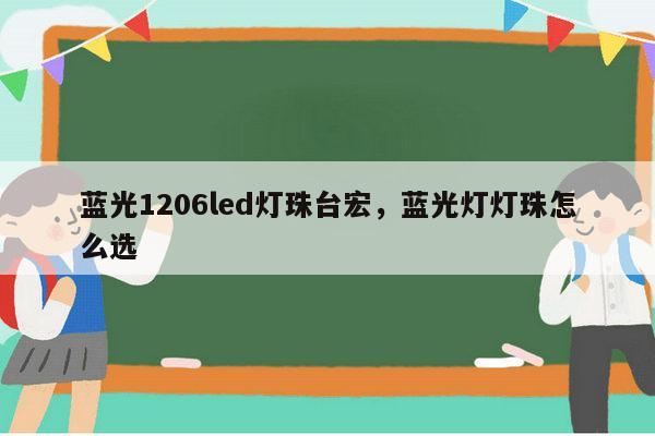 蓝光1206led灯珠台宏，蓝光灯灯珠怎么选-第1张图片-led灯珠, 贴片led灯珠, 直插led灯珠, 大功率灯珠, 3528灯珠, led灯珠厂家广东台宏光电科技有限公司 服务热线400-689-8189
