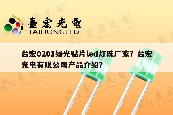 台宏0201绿光贴片led灯珠厂家?台宏光电有限公司产品介绍?-第1张图片-led灯珠, 贴片led灯珠, 直插led灯珠, 大功率灯珠, 3528灯珠, led灯珠厂家广东台宏光电科技有限公司 服务热线400-689-8189 台宏0201绿光贴片led灯珠厂家?台宏光电有限公司产品介绍?-第1张图片-led灯珠, 贴片led灯珠, 直插led灯珠, 大功率灯珠, 3528灯珠, led灯珠厂家广东台宏光电科技有限公司 服务热线400-689-8189