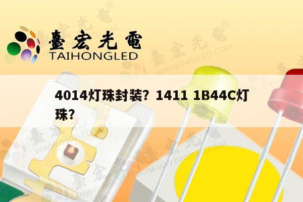 4014灯珠封装？1411 1B44C灯珠？-第1张图片-led灯珠, 贴片led灯珠, 直插led灯珠, 大功率灯珠, 3528灯珠, led灯珠厂家广东台宏光电科技有限公司 服务热线400-689-8189