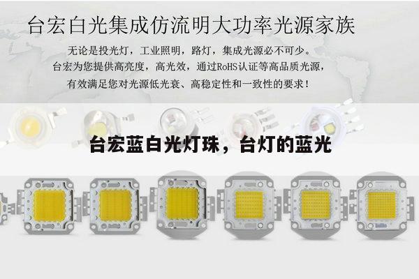 台宏蓝白光灯珠,台灯的蓝光-第1张图片-led灯珠, 贴片led灯珠, 直插led灯珠, 大功率灯珠, 3528灯珠, led灯珠厂家广东台宏光电科技有限公司 服务热线400-689-8189 台宏蓝白光灯珠,台灯的蓝光-第1张图片-led灯珠, 贴片led灯珠, 直插led灯珠, 大功率灯珠, 3528灯珠, led灯珠厂家广东台宏光电科技有限公司 服务热线400-689-8189