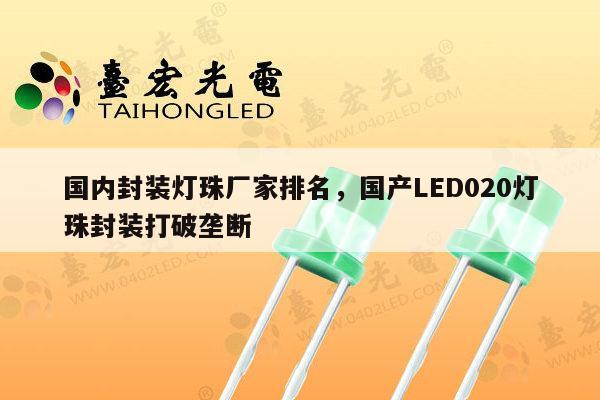 国内封装灯珠厂家排名,国产LED020灯珠封装打破垄断-第1张图片-led灯珠, 贴片led灯珠, 直插led灯珠, 大功率灯珠, 3528灯珠, led灯珠厂家广东台宏光电科技有限公司 服务热线400-689-8189 国内封装灯珠厂家排名,国产LED020灯珠封装打破垄断-第1张图片-led灯珠, 贴片led灯珠, 直插led灯珠, 大功率灯珠, 3528灯珠, led灯珠厂家广东台宏光电科技有限公司 服务热线400-689-8189