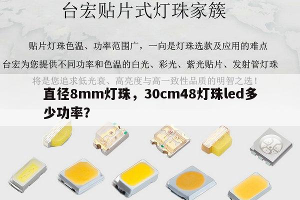 直径8mm灯珠,30cm48灯珠led多少功率?-第1张图片-led灯珠, 贴片led灯珠, 直插led灯珠, 大功率灯珠, 3528灯珠, led灯珠厂家广东台宏光电科技有限公司 服务热线400-689-8189 直径8mm灯珠,30cm48灯珠led多少功率?-第1张图片-led灯珠, 贴片led灯珠, 直插led灯珠, 大功率灯珠, 3528灯珠, led灯珠厂家广东台宏光电科技有限公司 服务热线400-689-8189