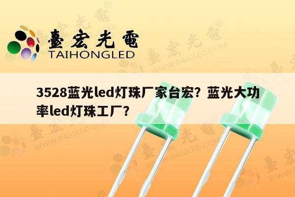 3528蓝光led灯珠厂家台宏?蓝光大功率led灯珠工厂?-第1张图片-led灯珠, 贴片led灯珠, 直插led灯珠, 大功率灯珠, 3528灯珠, led灯珠厂家广东台宏光电科技有限公司 服务热线400-689-8189 3528蓝光led灯珠厂家台宏?蓝光大功率led灯珠工厂?-第1张图片-led灯珠, 贴片led灯珠, 直插led灯珠, 大功率灯珠, 3528灯珠, led灯珠厂家广东台宏光电科技有限公司 服务热线400-689-8189