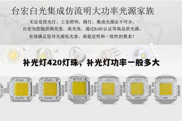 补光灯420灯珠,补光灯功率一般多大-第1张图片-led灯珠, 贴片led灯珠, 直插led灯珠, 大功率灯珠, 3528灯珠, led灯珠厂家广东台宏光电科技有限公司 服务热线400-689-8189 补光灯420灯珠,补光灯功率一般多大-第1张图片-led灯珠, 贴片led灯珠, 直插led灯珠, 大功率灯珠, 3528灯珠, led灯珠厂家广东台宏光电科技有限公司 服务热线400-689-8189