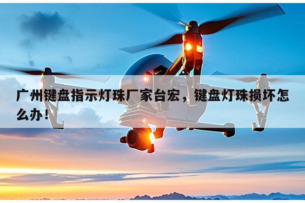 广州键盘指示灯珠厂家台宏,键盘灯珠损坏怎么办!-第1张图片-led灯珠, 贴片led灯珠, 直插led灯珠, 大功率灯珠, 3528灯珠, led灯珠厂家广东台宏光电科技有限公司 服务热线400-689-8189 广州键盘指示灯珠厂家台宏,键盘灯珠损坏怎么办!-第1张图片-led灯珠, 贴片led灯珠, 直插led灯珠, 大功率灯珠, 3528灯珠, led灯珠厂家广东台宏光电科技有限公司 服务热线400-689-8189