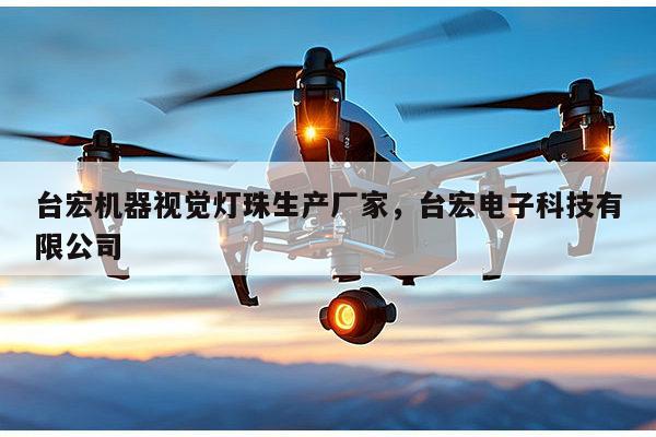 台宏机器视觉灯珠生产厂家，台宏电子科技有限公司-第1张图片-led灯珠, 贴片led灯珠, 直插led灯珠, 大功率灯珠, 3528灯珠, led灯珠厂家广东台宏光电科技有限公司 服务热线400-689-8189