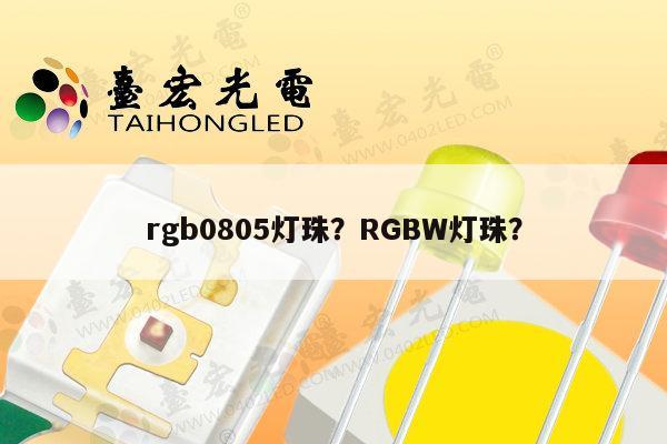 rgb0805灯珠?RGBW灯珠?-第1张图片-led灯珠, 贴片led灯珠, 直插led灯珠, 大功率灯珠, 3528灯珠, led灯珠厂家广东台宏光电科技有限公司 服务热线400-689-8189 rgb0805灯珠?RGBW灯珠?-第1张图片-led灯珠, 贴片led灯珠, 直插led灯珠, 大功率灯珠, 3528灯珠, led灯珠厂家广东台宏光电科技有限公司 服务热线400-689-8189