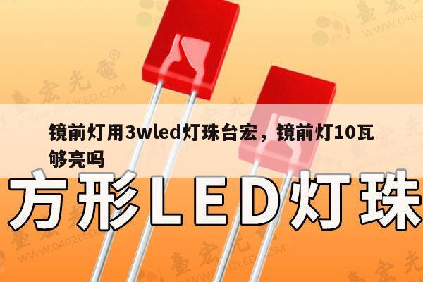 镜前灯用3wled灯珠台宏,镜前灯10瓦够亮吗-第1张图片-led灯珠, 贴片led灯珠, 直插led灯珠, 大功率灯珠, 3528灯珠, led灯珠厂家广东台宏光电科技有限公司 服务热线400-689-8189 镜前灯用3wled灯珠台宏,镜前灯10瓦够亮吗-第1张图片-led灯珠, 贴片led灯珠, 直插led灯珠, 大功率灯珠, 3528灯珠, led灯珠厂家广东台宏光电科技有限公司 服务热线400-689-8189