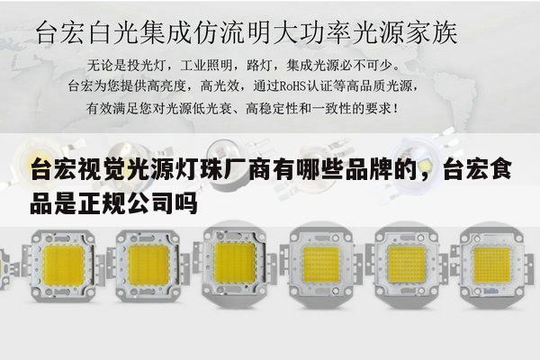台宏视觉光源灯珠厂商有哪些品牌的,台宏食品是正规公司吗-第1张图片-led灯珠, 贴片led灯珠, 直插led灯珠, 大功率灯珠, 3528灯珠, led灯珠厂家广东台宏光电科技有限公司 服务热线400-689-8189 台宏视觉光源灯珠厂商有哪些品牌的,台宏食品是正规公司吗-第1张图片-led灯珠, 贴片led灯珠, 直插led灯珠, 大功率灯珠, 3528灯珠, led灯珠厂家广东台宏光电科技有限公司 服务热线400-689-8189
