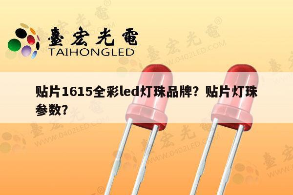 贴片1615全彩led灯珠品牌？贴片灯珠参数？-第1张图片-led灯珠, 贴片led灯珠, 直插led灯珠, 大功率灯珠, 3528灯珠, led灯珠厂家广东台宏光电科技有限公司 服务热线400-689-8189