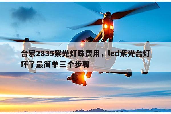 台宏2835紫光灯珠费用,led紫光台灯坏了最简单三个步骤-第1张图片-led灯珠, 贴片led灯珠, 直插led灯珠, 大功率灯珠, 3528灯珠, led灯珠厂家广东台宏光电科技有限公司 服务热线400-689-8189 台宏2835紫光灯珠费用,led紫光台灯坏了最简单三个步骤-第1张图片-led灯珠, 贴片led灯珠, 直插led灯珠, 大功率灯珠, 3528灯珠, led灯珠厂家广东台宏光电科技有限公司 服务热线400-689-8189