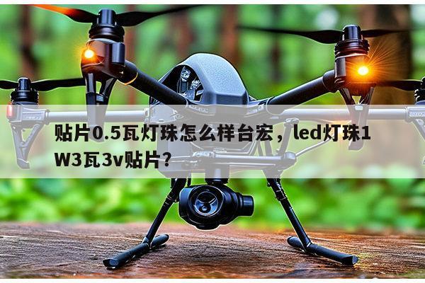 贴片0.5瓦灯珠怎么样台宏，led灯珠1W3瓦3v贴片？-第1张图片-led灯珠, 贴片led灯珠, 直插led灯珠, 大功率灯珠, 3528灯珠, led灯珠厂家广东台宏光电科技有限公司 服务热线400-689-8189