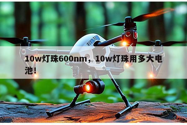10w灯珠600nm,10w灯珠用多大电池!-第1张图片-led灯珠, 贴片led灯珠, 直插led灯珠, 大功率灯珠, 3528灯珠, led灯珠厂家广东台宏光电科技有限公司 服务热线400-689-8189 10w灯珠600nm,10w灯珠用多大电池!-第1张图片-led灯珠, 贴片led灯珠, 直插led灯珠, 大功率灯珠, 3528灯珠, led灯珠厂家广东台宏光电科技有限公司 服务热线400-689-8189