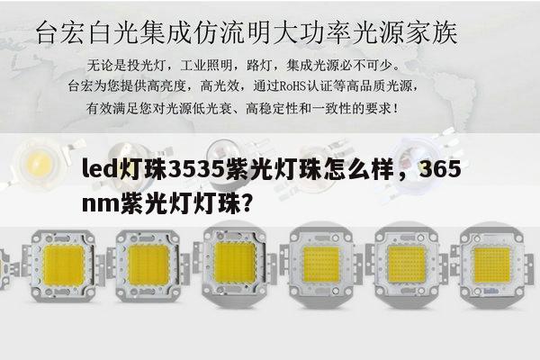 led灯珠3535紫光灯珠怎么样，365nm紫光灯灯珠？-第1张图片-led灯珠, 贴片led灯珠, 直插led灯珠, 大功率灯珠, 3528灯珠, led灯珠厂家广东台宏光电科技有限公司 服务热线400-689-8189