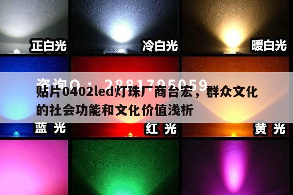 贴片0402led灯珠厂商台宏,群众文化的社会功能和文化价值浅析-第1张图片-led灯珠, 贴片led灯珠, 直插led灯珠, 大功率灯珠, 3528灯珠, led灯珠厂家广东台宏光电科技有限公司 服务热线400-689-8189 贴片0402led灯珠厂商台宏,群众文化的社会功能和文化价值浅析-第1张图片-led灯珠, 贴片led灯珠, 直插led灯珠, 大功率灯珠, 3528灯珠, led灯珠厂家广东台宏光电科技有限公司 服务热线400-689-8189